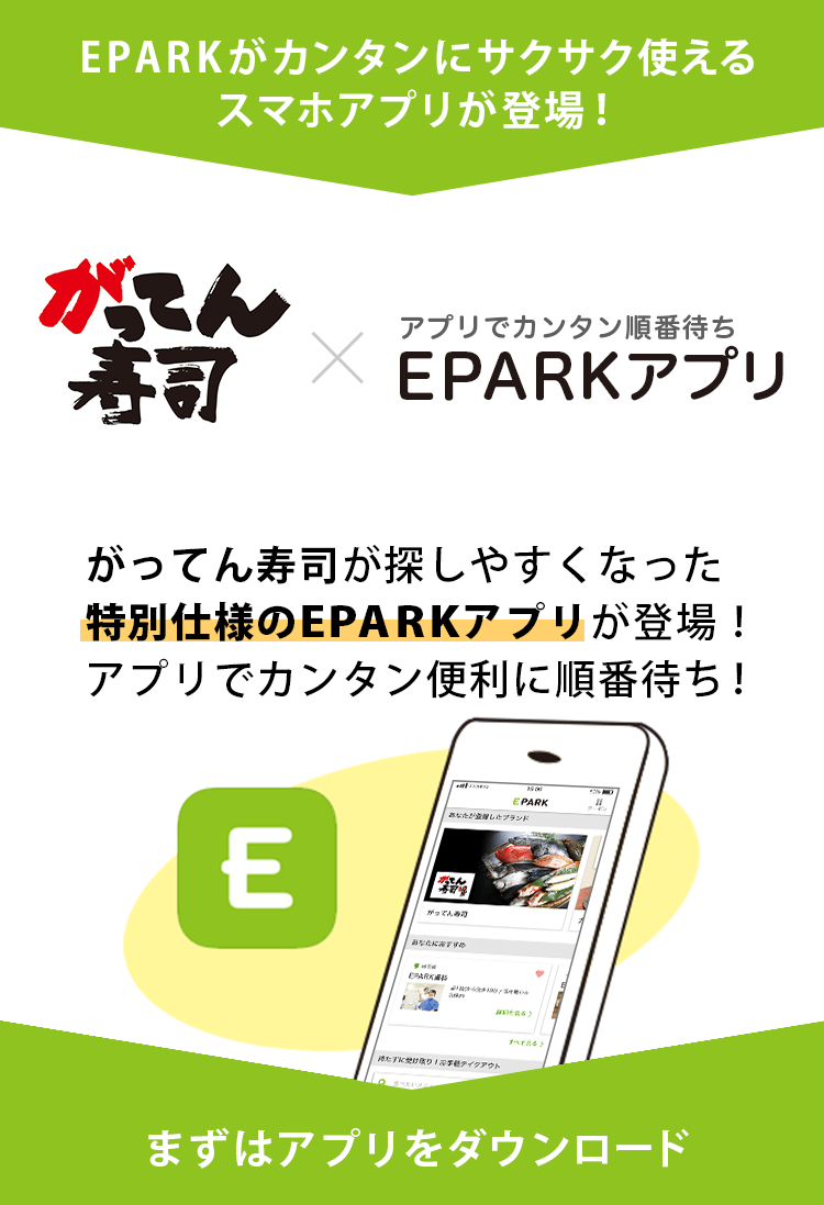 EPARKがカンタンにサクサク使えるスマホアプリが登場！がってん寿司×EPARKアプリ　がってん寿司専用ページが追加された特別仕様のEPARKアプリが登場！アプリでカンタン便利に順番待ち！まずはアプリをダウンロード