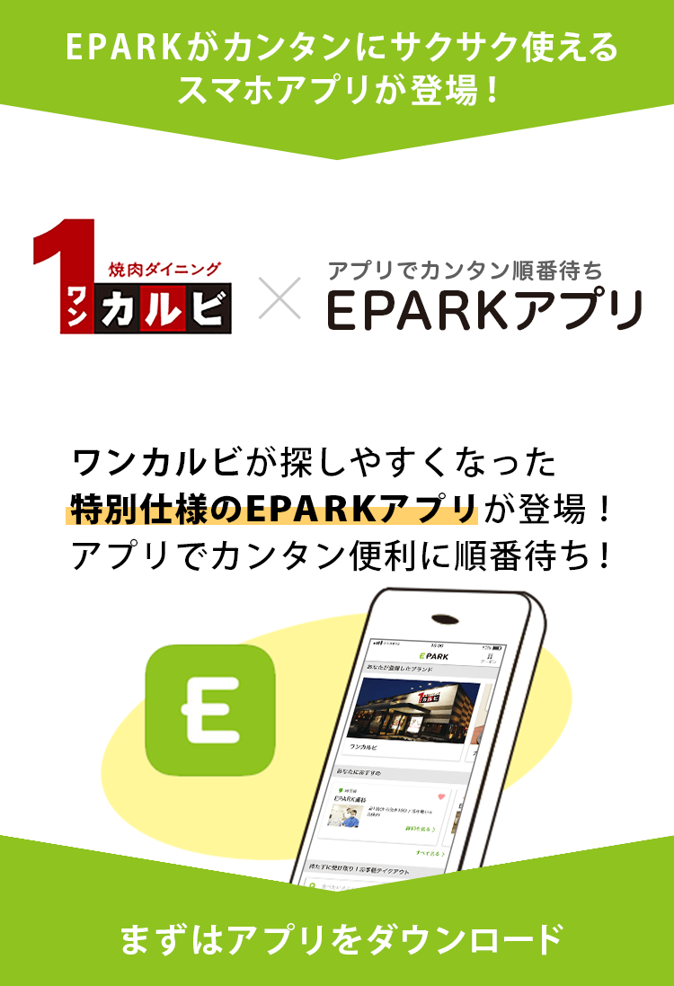EPARKがカンタンにサクサク使えるスマホアプリが登場！ワンカルビ×EPARKアプリ　ワンカルビ専用ページが追加された特別仕様のEPARKアプリが登場！アプリでカンタン便利に順番待ち！まずはアプリをダウンロード